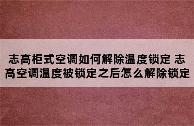 志高柜式空调如何解除温度锁定 志高空调温度被锁定之后怎么解除锁定